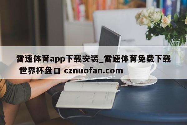 雷速体育app下载安装_雷速体育免费下载 世界杯盘口 cznuofan.com