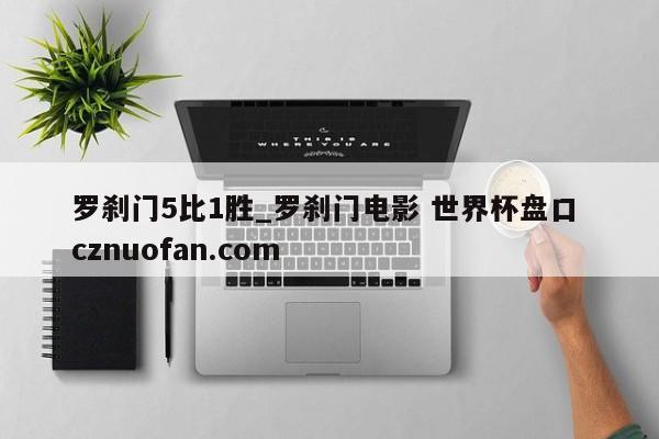 罗刹门5比1胜_罗刹门电影 世界杯盘口 cznuofan.com