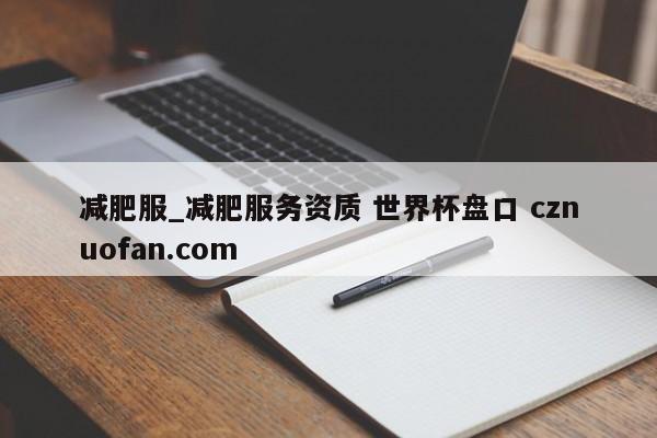 减肥服_减肥服务资质 世界杯盘口 cznuofan.com