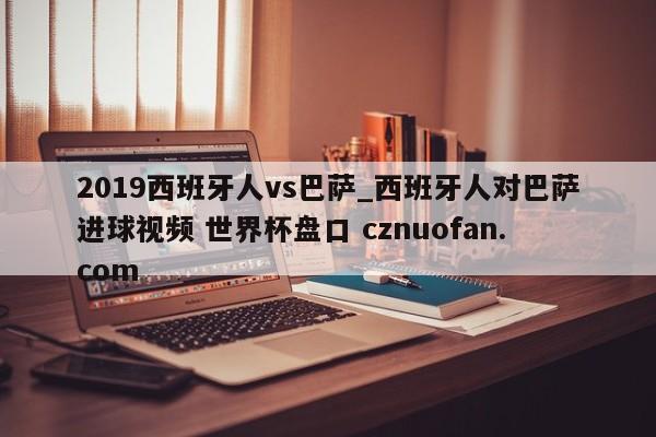 2019西班牙人vs巴萨_西班牙人对巴萨进球视频 世界杯盘口 cznuofan.com